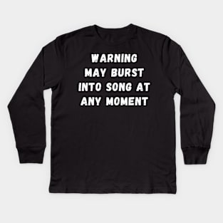 warning may burst into song at any moment Kids Long Sleeve T-Shirt